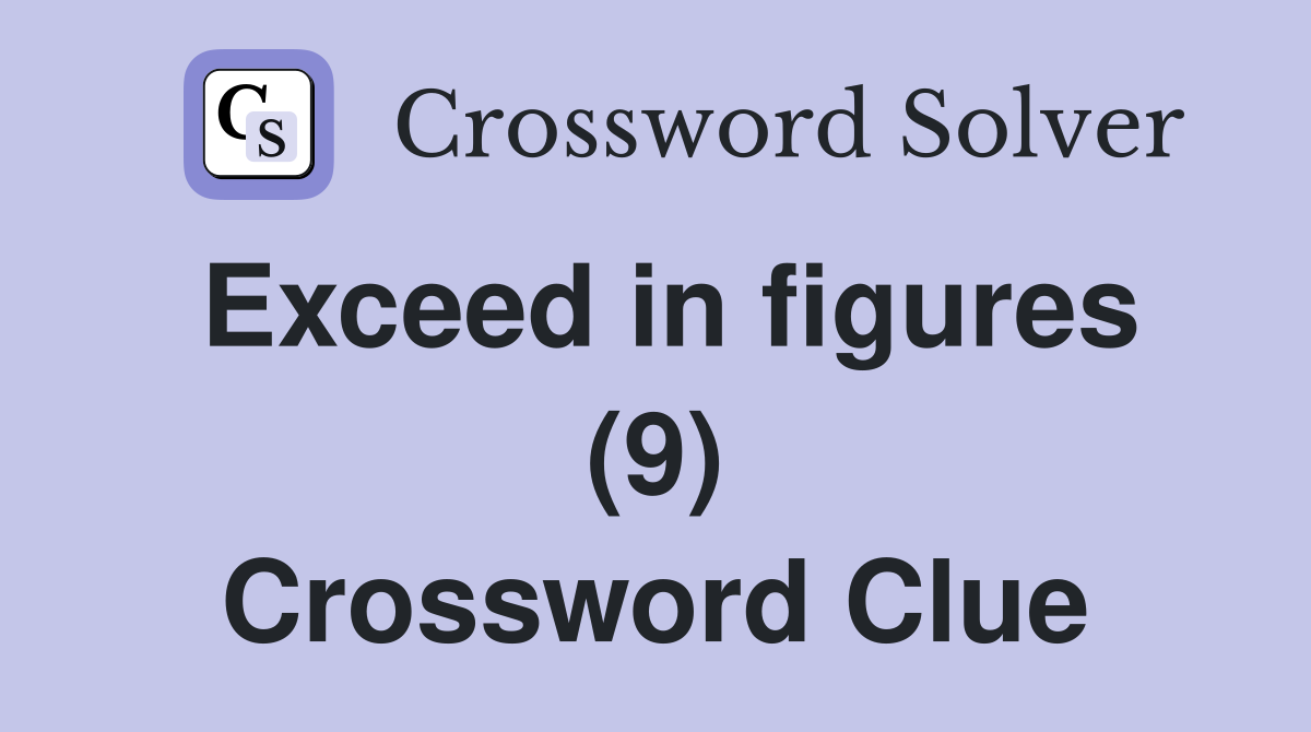 exceed in figures 9 letters crossword clue
